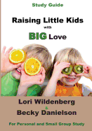 Study Guide Raising Little Kids with BIG Love: The 1 Corinthians Parent - Danielson, Becky, and Wildenberg, Lori