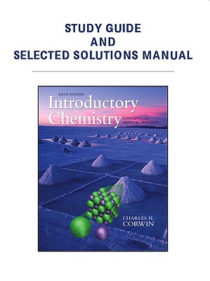 Study Guide & Selected Solutions Manual for Introductory Chemistry: Concepts & Critical Thinking - Corwin, Charles H.