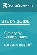 Study Guide: Slavery by Another Name by Douglas A. Blackmon (SuperSummary)