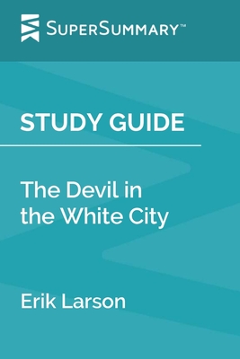 Study Guide: The Devil in the White City by Erik Larson (SuperSummary) - Supersummary