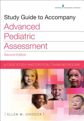 Study Guide to Accompany Advanced Pediatric Assessment, Second Edition: A Case Study and Critical Thinking Review - Chiocca, Ellen M, Msn, Apn