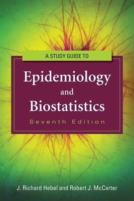 Study Guide to Epidemiology and Biostatistics - Hebel, J Richard, Ph.D., and McCarter, Robert J