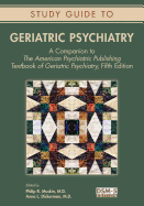 Study Guide to Geriatric Psychiatry: A Companion to the American Psychiatric Publishing Textbook of Geriatric Psychiatry, Fifth Edition