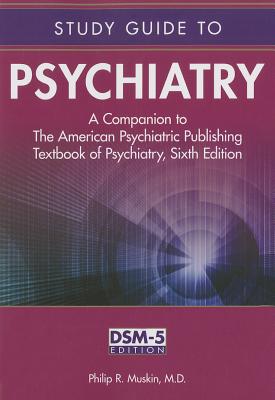 Study Guide to Psychiatry: A Companion to the American Psychiatric Publishing Textbook of Psychiatry, Sixth Edition - Muskin, Philip R, Dr., M.D.