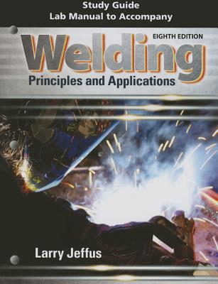 Study Guide with Lab Manual for Jeffus' Welding: Principles and Applications, 8th - Jeffus, Larry