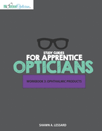 Study Guides for Apprentice Opticians: Ophthalmic Products Workbook: Grade School Inspired workbooks filled with fill-in-the-blanks, diagram labeling, and short answer questions designed to help you achieve your Opticianry goals!!