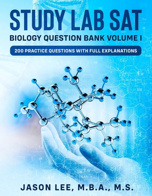 STUDY LAB SAT Biology Question Bank: 200 Practice Questions with Full Explanations - Lee, Jason
