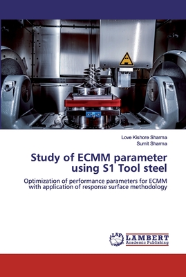 Study of ECMM parameter using S1 Tool steel - Sharma, Love Kishore, and Sharma, Sumit