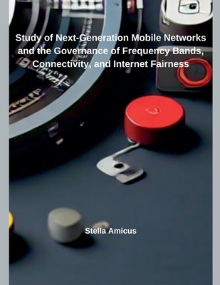 Study of Next-Generation Mobile Networks and the Governance of Frequency Bands, Connectivity, and Internet Fairness - Amicus, Stella