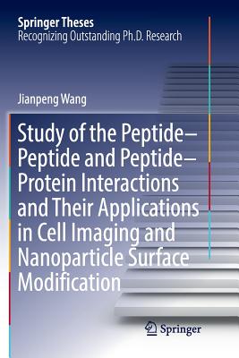 Study of the Peptide-Peptide and Peptide-Protein Interactions and Their Applications in Cell Imaging and Nanoparticle Surface Modification - Wang, Jianpeng