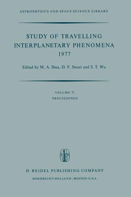 Study of Travelling Interplanetary Phenomena 1977: Proceedings of the L. D. de Feiter Memorial Symposium Held in Tel Aviv, Israel, June 7-10, 1977 - Shea, M a (Editor), and Smart, D F (Editor), and Wu, S T (Editor)