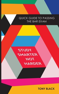 Study Smarter Not Harder: Quick Guide To Passing The Bar Exam - Black, Tony