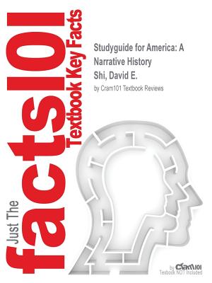 Studyguide for America: A Narrative History by Shi, David E., ISBN 9780393265934 - Cram101 Textbook Reviews