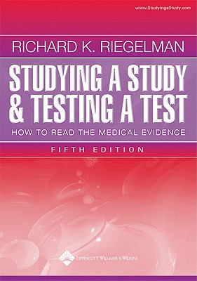 Studying a Study and Testing a Test: How to Read the Medical Evidence - Riegelman, Richard K, MD, MPH, PhD