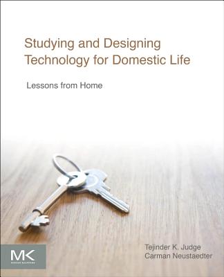 Studying and Designing Technology for Domestic Life: Lessons from Home - Judge, Tejinder K., and Neustaedter, Carman