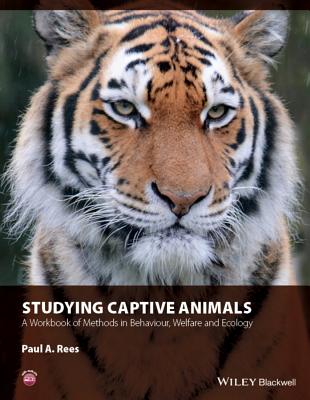 Studying Captive Animals: A Workbook of Methods in Behaviour, Welfare and Ecology - Rees, Paul A.