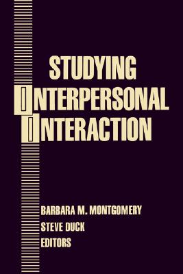 Studying Interpersonal Interaction - Montgomery, Barbara M, Ph.D. (Editor), and Duck, Steve, Dr. (Editor)
