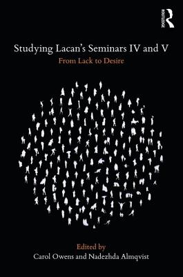 Studying Lacan's Seminars IV and V: From Lack to Desire - Owens, Carol (Editor), and Almqvist, Nadezhda (Editor)