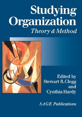 Studying Organization: Theory and Method - Clegg, Stewart R (Editor), and Hardy, Cynthia (Editor)