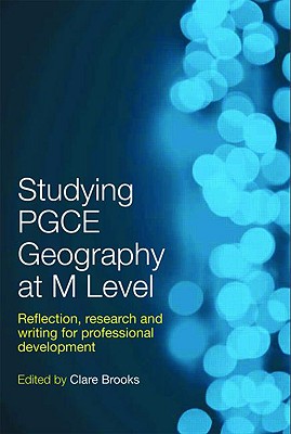 Studying PGCE Geography at M Level: Reflection, Research and Writing for Professional Development - Brooks, Clare (Editor)