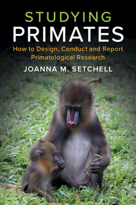 Studying Primates: How to Design, Conduct and Report Primatological Research - Setchell, Joanna M