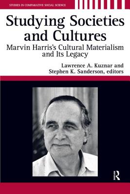 Studying Societies and Cultures: Marvin Harris's Cultural Materialism and its Legacy - Kuznar, Lawrence A, and Sanderson, Stephen K