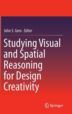 Studying Visual and Spatial Reasoning for Design Creativity - Gero, John S. (Editor)