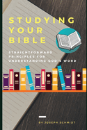 Studying Your Bible: Straightforward Principles For Understanding God's Word