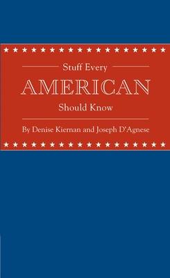 Stuff Every American Should Know - Kiernan, Denise, and D'Agnese, Joseph