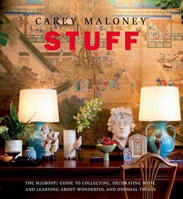 Stuff: The M(group) Interactive Guide to Collecting, Decorating With, and Learning About, Wonderful and Unusual Things - Maloney, Carey