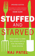 Stuffed And Starved: From Farm to Fork: The Hidden Battle For The World Food System - Patel, Raj