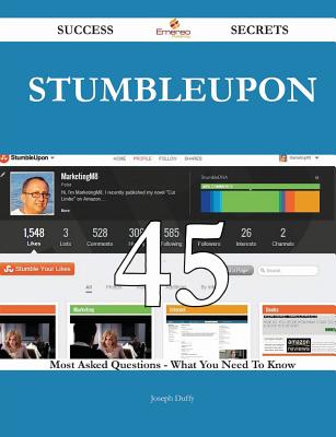 Stumbleupon 45 Success Secrets - 45 Most Asked Questions on Stumbleupon - What You Need to Know - Duffy, Joseph