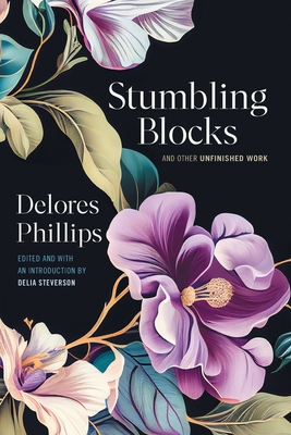 Stumbling Blocks and Other Unfinished Work - Steverson, Delia (Introduction by), and Phillips, Delores, and Miller, Linda (Foreword by)