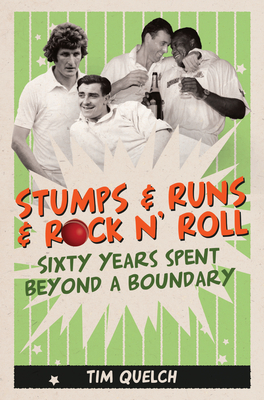 Stumps & Runs & Rock 'n Roll: Sixty Years Beyond a Boundary - Quelch, Tim