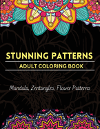 Stunning Patterns Adult Coloring Book: Amazing Color Pages For Women, Teens, Adults With Beautiful Mandalas & Zentangles Designs and Images For Stress Relief and Relaxation