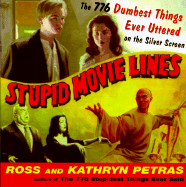 Stupid Movie Lines: The 776 Dumbest Things Ever Uttered on the Silver Screen