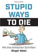 Stupid ways to die: Mit drei einfachen Schritten l?nger leben