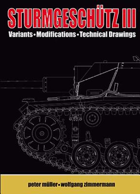 SturmgeschTz III: Backbone of the German Infantry, Volume II, Visual Appearance; Variants, Modifications, Technical Drawings - Mller, Peter, and Zimmermann, Wolfgang