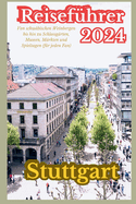 Stuttgart Reisefhrer 2024: Von schwbischen Weinbergen ber Schlossgrten bis hin zu Museen, Mrkten und Spieltagen