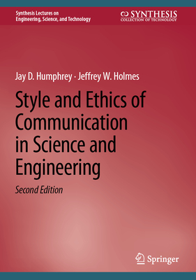 Style and Ethics of Communication in Science and Engineering - Humphrey, Jay D., and Holmes, Jeffrey W.