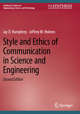 Style and Ethics of Communication in Science and Engineering - Humphrey, Jay D., and Holmes, Jeffrey W.