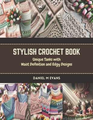 Stylish Crochet Book: Unique Tanks with Waist Definition and Edgy Designs - Evans, Daniel M