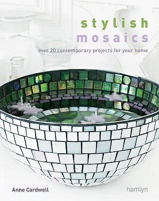 Stylish Mosaics: 25 contemporary projects for your home - Cardwell, Anne