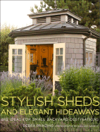 Stylish Sheds and Elegant Hideaways: Big Ideas for Small Backyard Destinations - Prinzing, Debra, and Wright, William (Photographer)