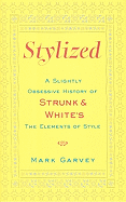 Stylized: A Slightly Obsessive History of Strunk & White's the Elements of Style