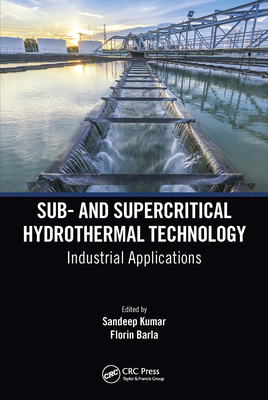 Sub- and Supercritical Hydrothermal Technology: Industrial Applications - Kumar, Sandeep (Editor), and Barla, Florin (Editor)