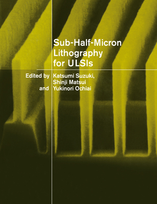 Sub-Half-Micron Lithography for Ulsis - Suzuki, Katsumi (Editor), and Matsui, Shinji (Editor), and Ochiai, Yukinori (Editor)