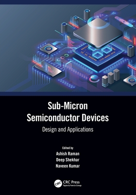 Sub-Micron Semiconductor Devices: Design and Applications - Raman, Ashish (Editor), and Shekhar, Deep (Editor), and Kumar, Naveen (Editor)