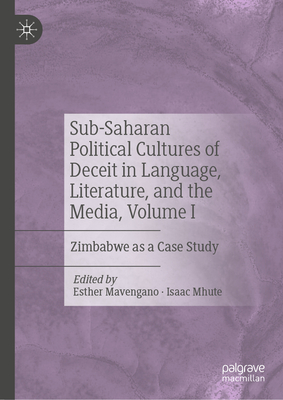 Sub-Saharan Political Cultures of Deceit in Language, Literature, and the Media, Volume I: Zimbabwe as a Case Study - Mavengano, Esther (Editor), and Mhute, Isaac (Editor)