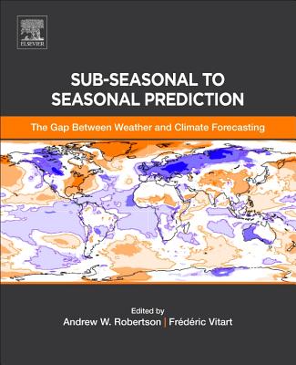 Sub-seasonal to Seasonal Prediction: The Gap Between Weather and Climate Forecasting - Robertson, Andrew (Editor), and Vitart, Frederic (Editor)